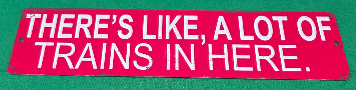 Metal Sign - "There's like, A lot of Trains in Here" (Red)