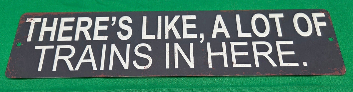 Metal Sign - "There's like, A lot of Trains in Here" (Black)