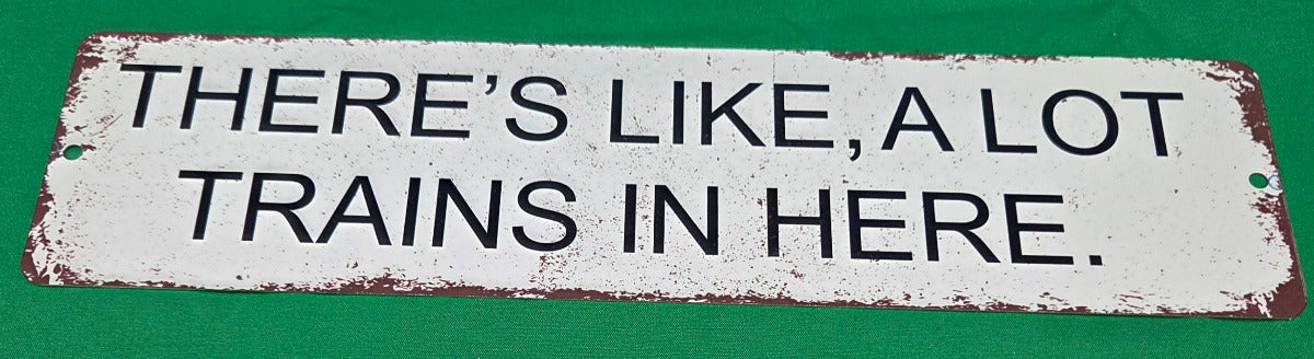 Metal Sign - "There's like, A lot of Trains in Here" (White)