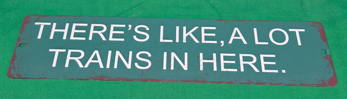 Metal Sign - "There's like, A lot of Trains in Here" (Green)