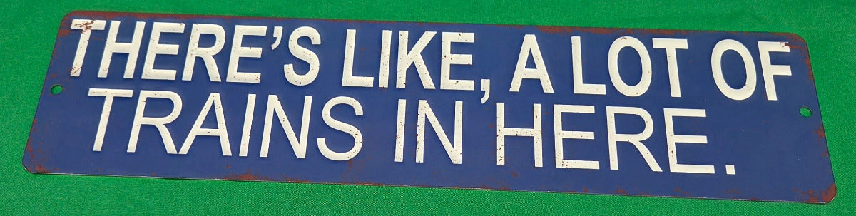 Metal Sign - "There's like, A lot of Trains in Here" (Blue)