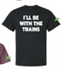 T-Shirt - "I'll Be With The Trains" (Black) Adult