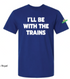 T-Shirt - "I'll Be With The Trains" (Royal) Adult