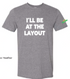 T-Shirt - "I'll Be At The Layout" (Graphite) Adult